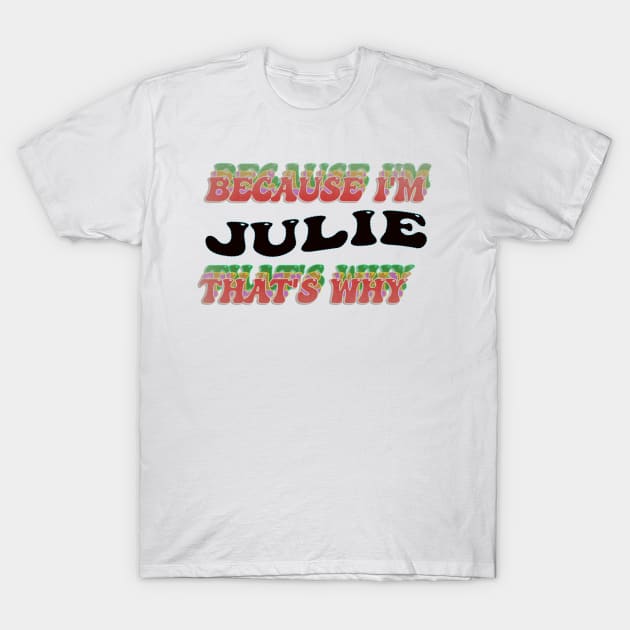 BECAUSE I AM JULIE - THAT'S WHY T-Shirt by elSALMA